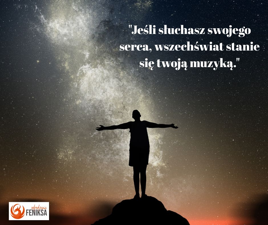 Jeśli słuchasz swojego serca, wszechświat stanie się twoją muzyką.