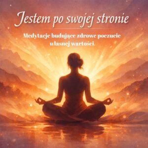 Jestem po swojej stronie-medytacje budujące zdrowe poczucie własnej wartości.