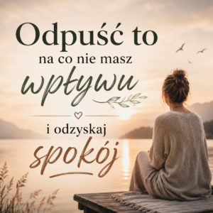 Odpuszczam kontrolę i wracam do spokoju.